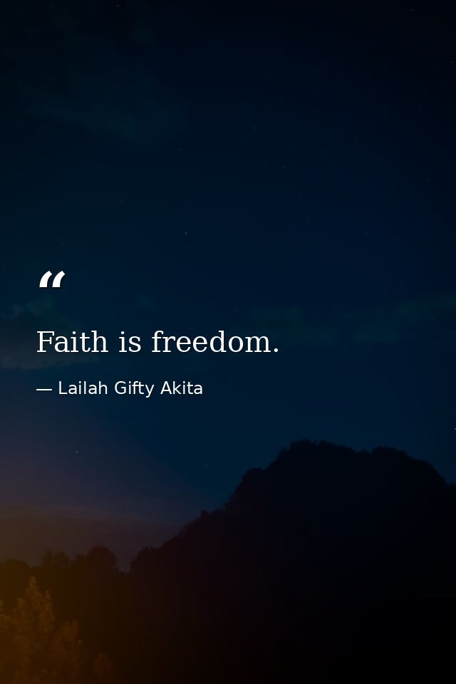 Faith is freedom. — Lailah Gifty Akita