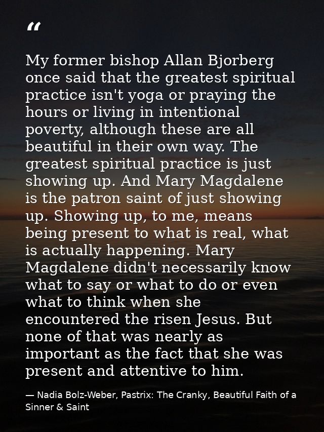 My former bishop Allan Bjorberg once said that the greatest spiritual practice isn't yoga or praying the hours or living — Nadia Bolz-Weber, Pastrix: The Cranky, Beautiful Faith of a Sinner & Saint