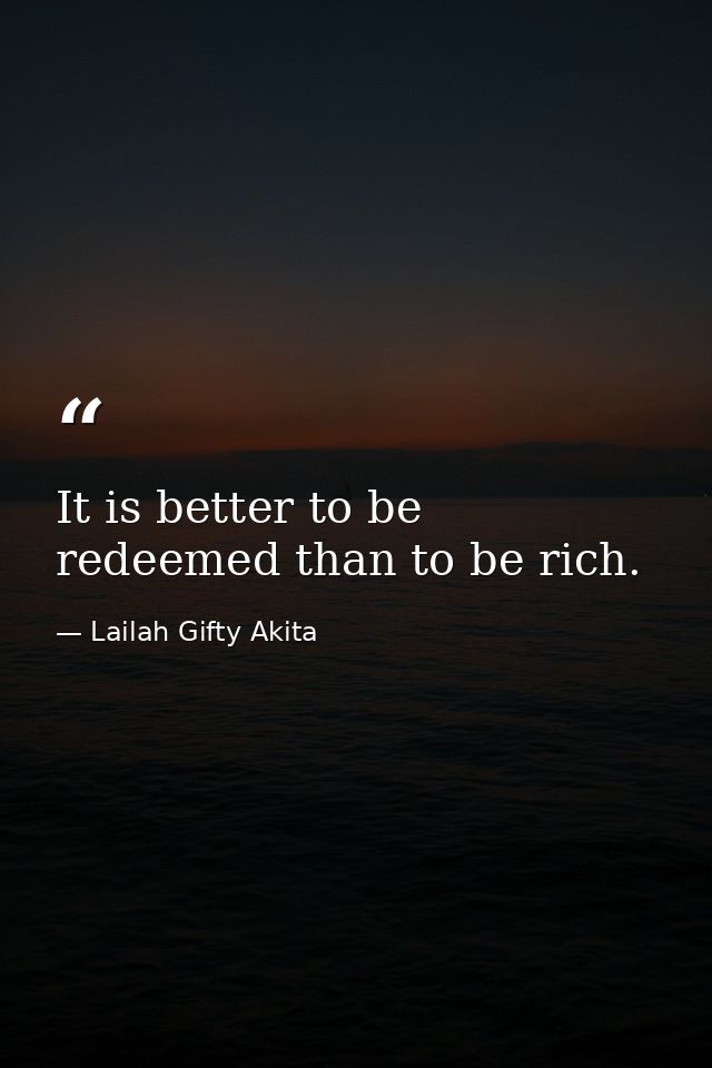 It is better to be redeemed than to be rich. — Lailah Gifty Akita