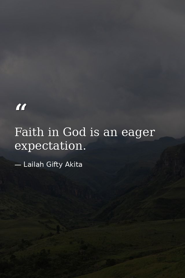 Faith in God is an eager expectation. — Lailah Gifty Akita