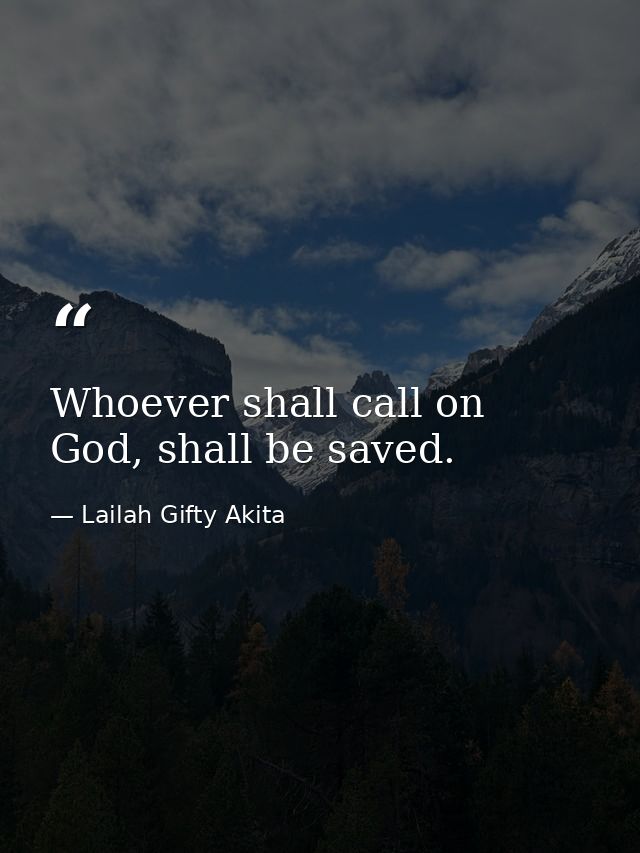 Whoever shall call on God, shall be saved. — Lailah Gifty Akita
