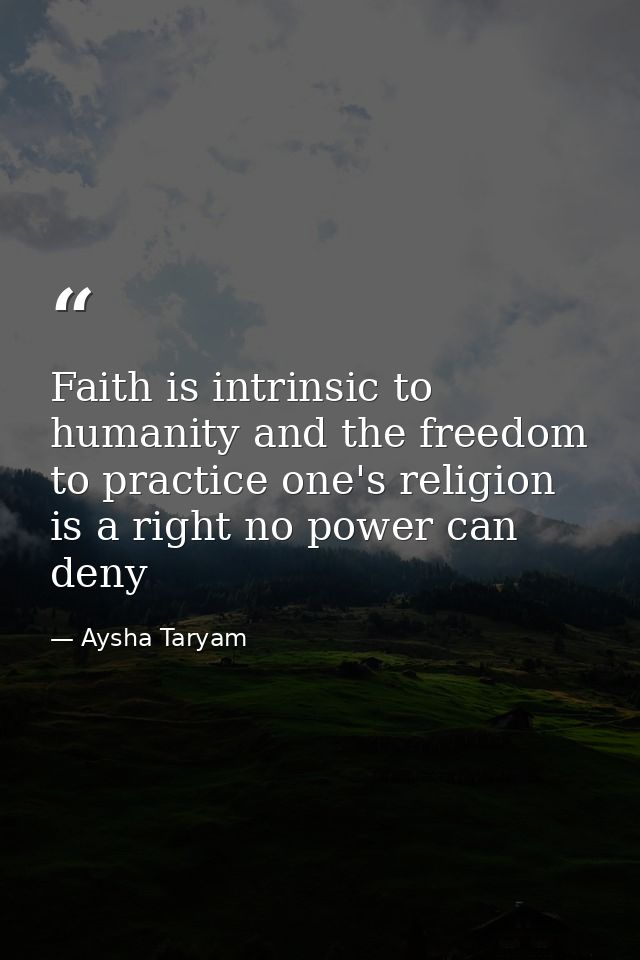 Faith is intrinsic to humanity and the freedom to practice one's religion is a right no power can deny — Aysha Taryam
