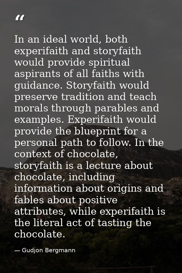 In an ideal world, both experifaith and storyfaith would provide spiritual aspirants of all faiths with guidance. Storyf — Gudjon Bergmann