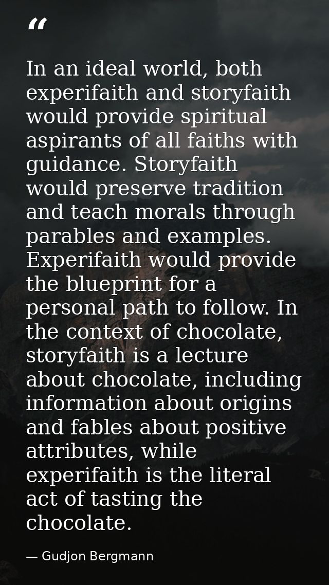 In an ideal world, both experifaith and storyfaith would provide spiritual aspirants of all faiths with guidance. Storyf — Gudjon Bergmann