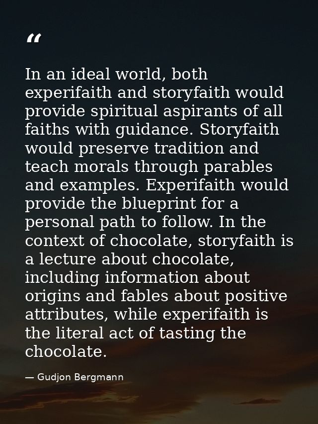 In an ideal world, both experifaith and storyfaith would provide spiritual aspirants of all faiths with guidance. Storyf — Gudjon Bergmann