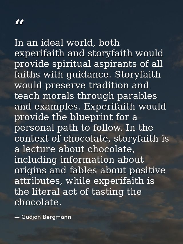 In an ideal world, both experifaith and storyfaith would provide spiritual aspirants of all faiths with guidance. Storyf — Gudjon Bergmann
