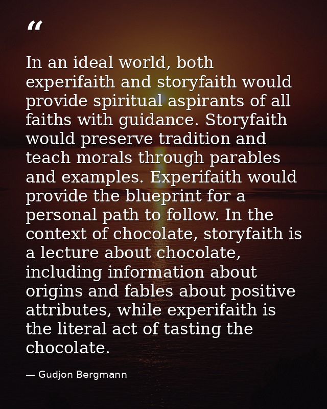 In an ideal world, both experifaith and storyfaith would provide spiritual aspirants of all faiths with guidance. Storyf — Gudjon Bergmann