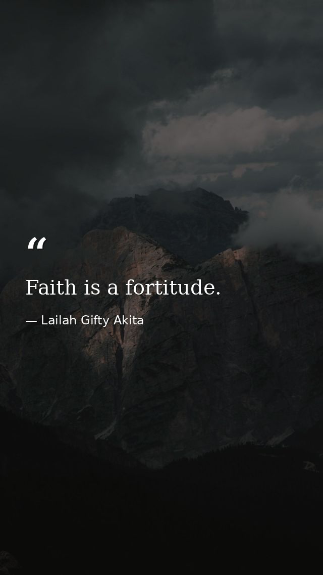 Faith is a fortitude. — Lailah Gifty Akita