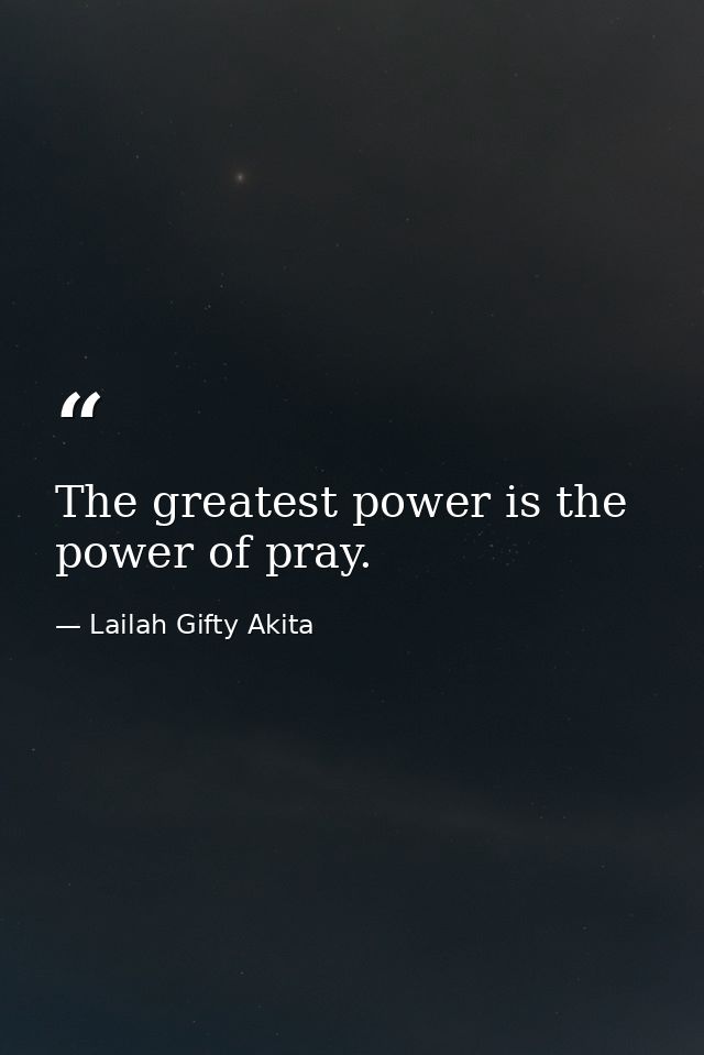 The greatest power is the power of pray. — Lailah Gifty Akita