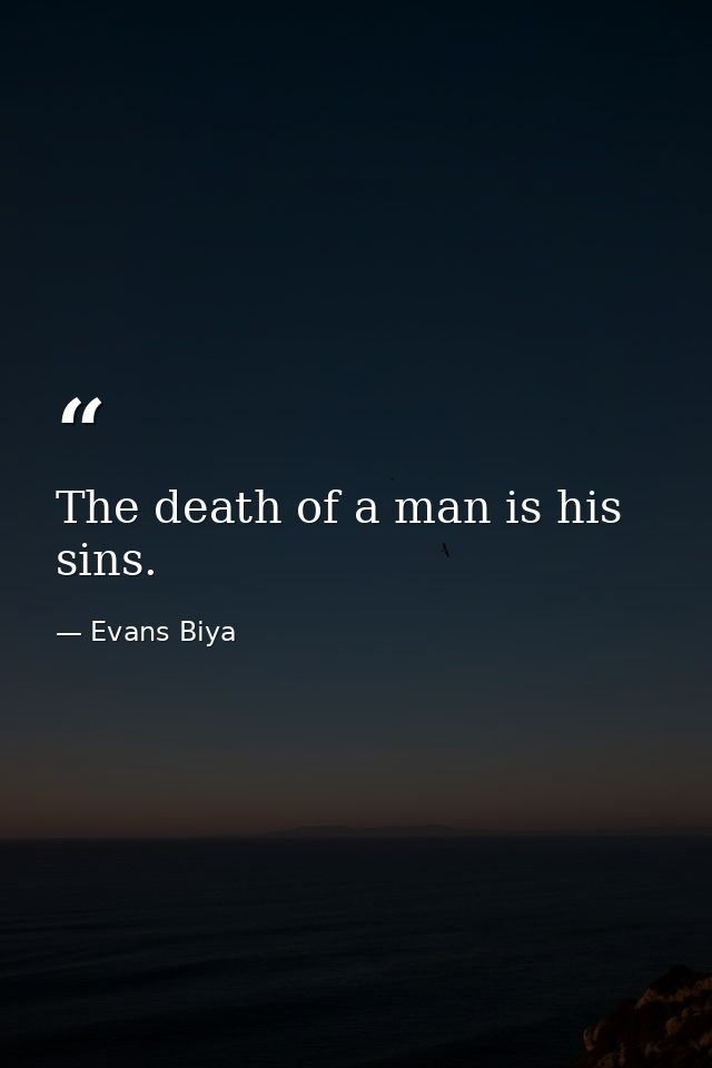 The death of a man is his sins. — Evans Biya