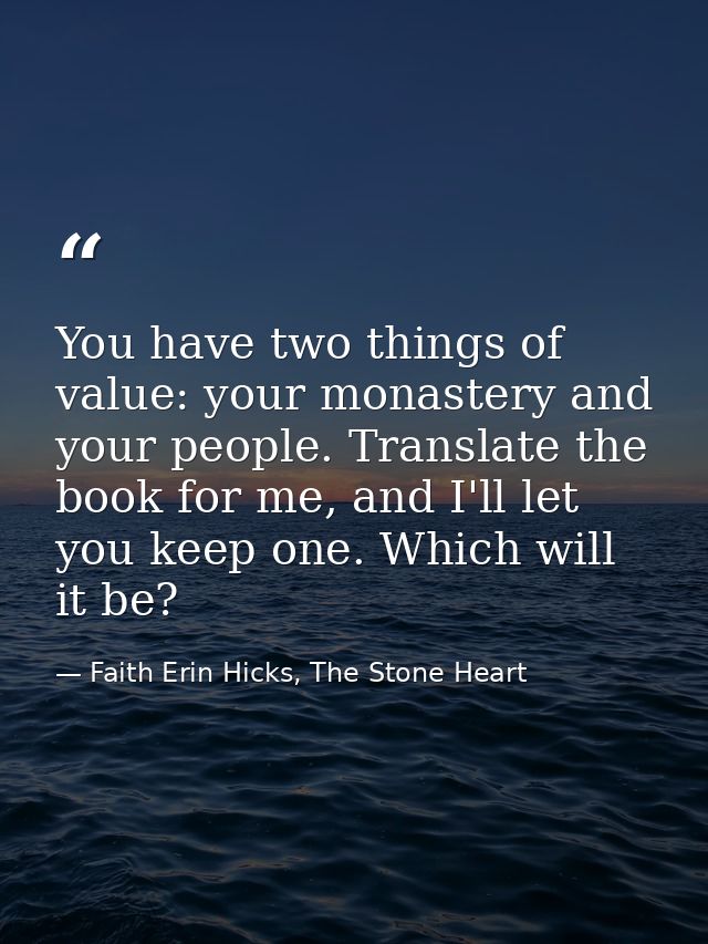 You have two things of value: your monastery and your people. Translate the book for me, and I'll let you keep one. Whic — Faith Erin Hicks, The Stone Heart