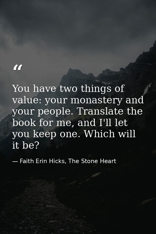 You have two things of value: your monastery and your people. Translate the book for me, and I'll let you keep one. Whic — Faith Erin Hicks, The Stone Heart