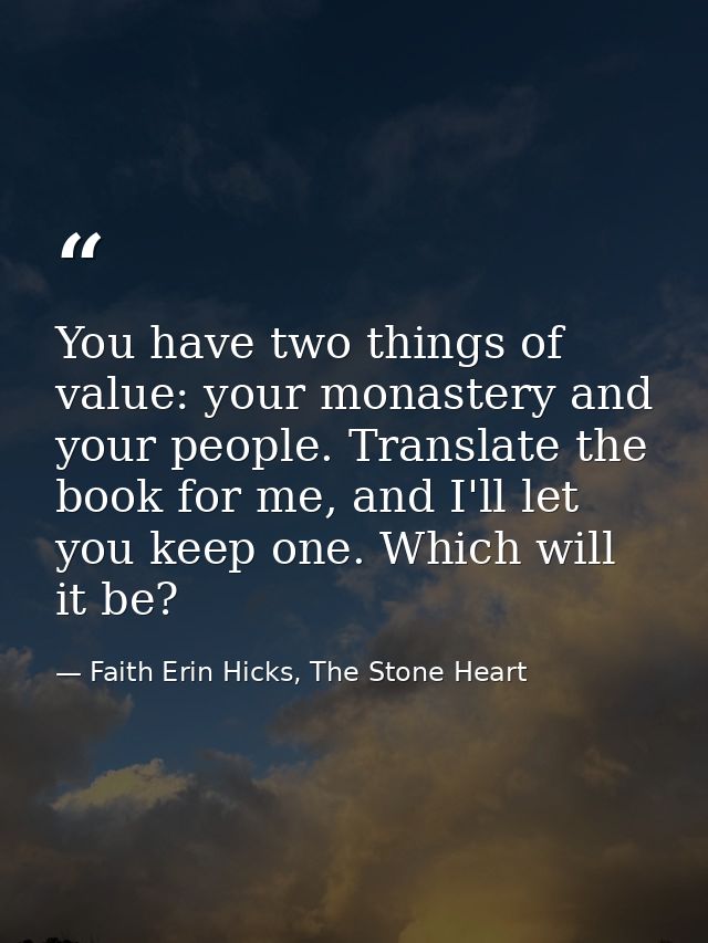 You have two things of value: your monastery and your people. Translate the book for me, and I'll let you keep one. Whic — Faith Erin Hicks, The Stone Heart