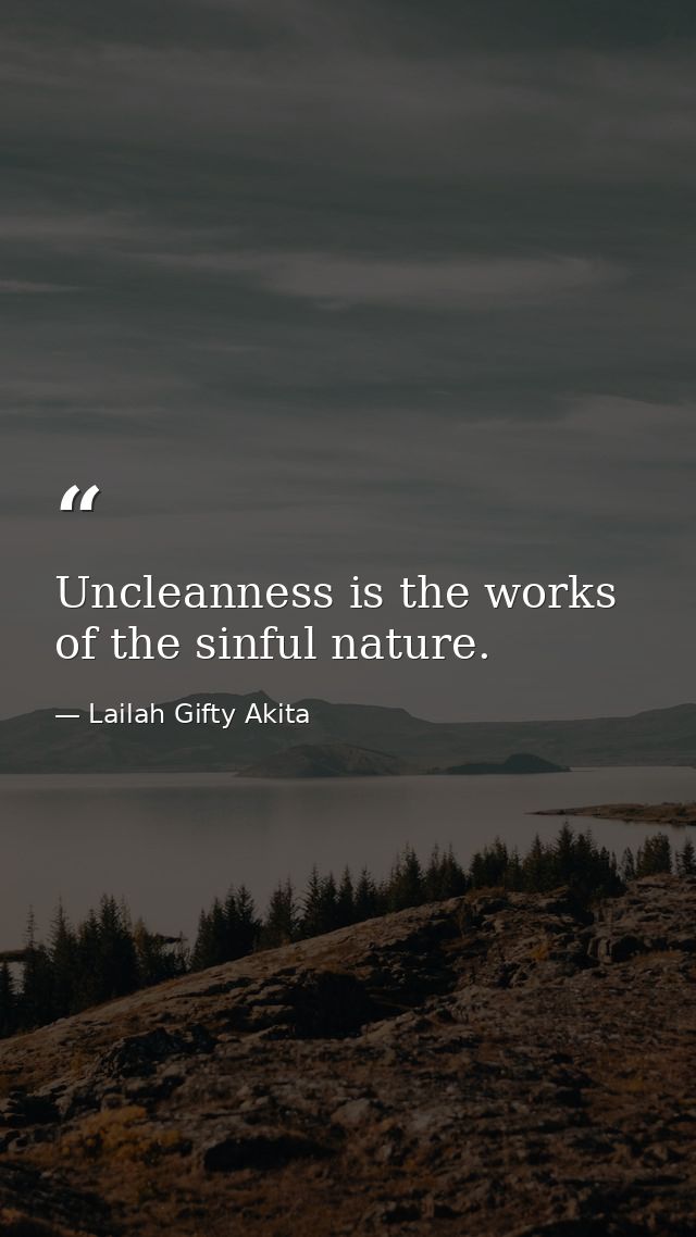 Uncleanness is the works of the sinful nature. — Lailah Gifty Akita