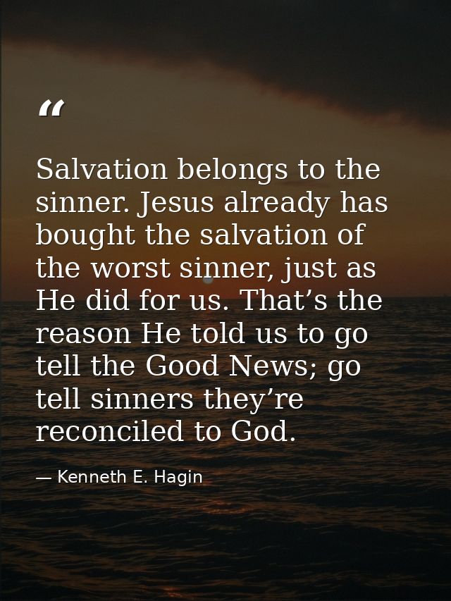 Salvation belongs to the sinner. Jesus already has bought the salvation of the worst sinner, just as He did for us. That — Kenneth E. Hagin