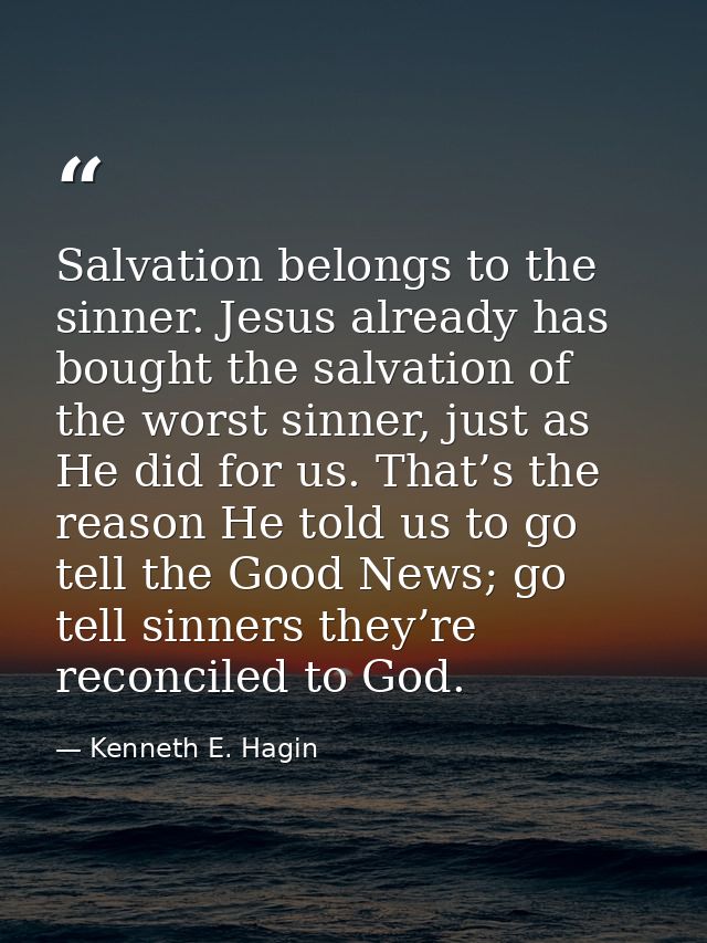 Salvation belongs to the sinner. Jesus already has bought the salvation of the worst sinner, just as He did for us. That — Kenneth E. Hagin