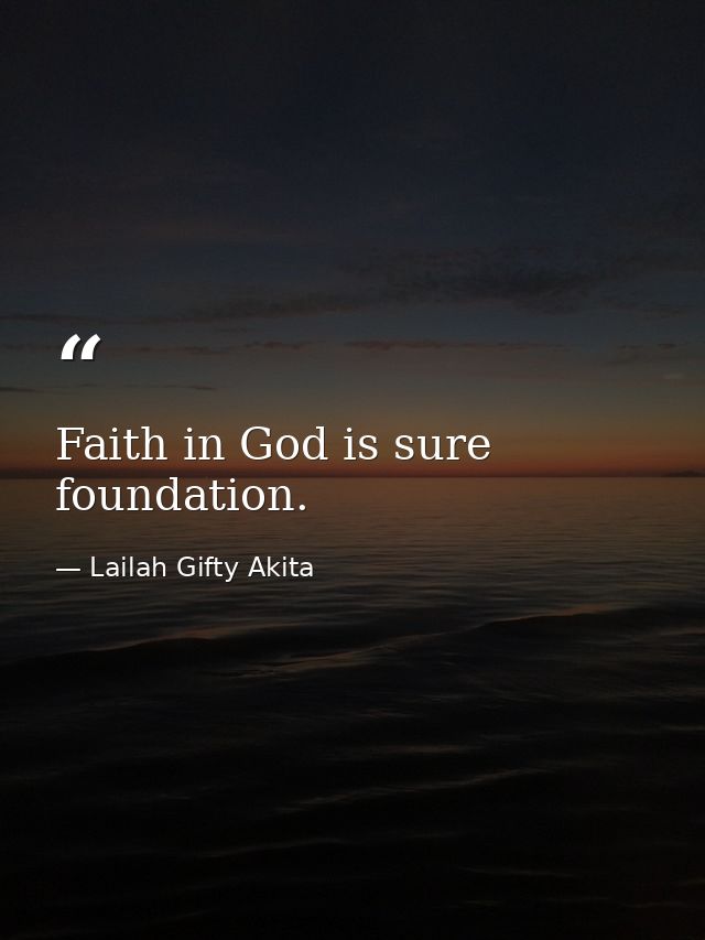 Faith in God is sure foundation. — Lailah Gifty Akita