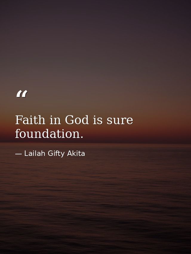 Faith in God is sure foundation. — Lailah Gifty Akita