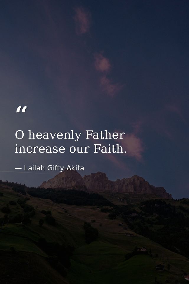 O heavenly Father increase our Faith. — Lailah Gifty Akita