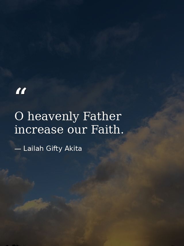 O heavenly Father increase our Faith. — Lailah Gifty Akita