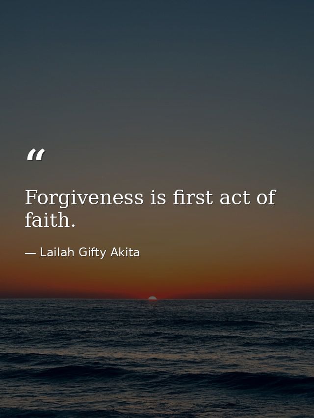 Forgiveness is first act of faith. — Lailah Gifty Akita
