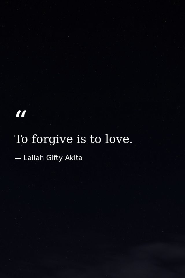 To forgive is to love. — Lailah Gifty Akita