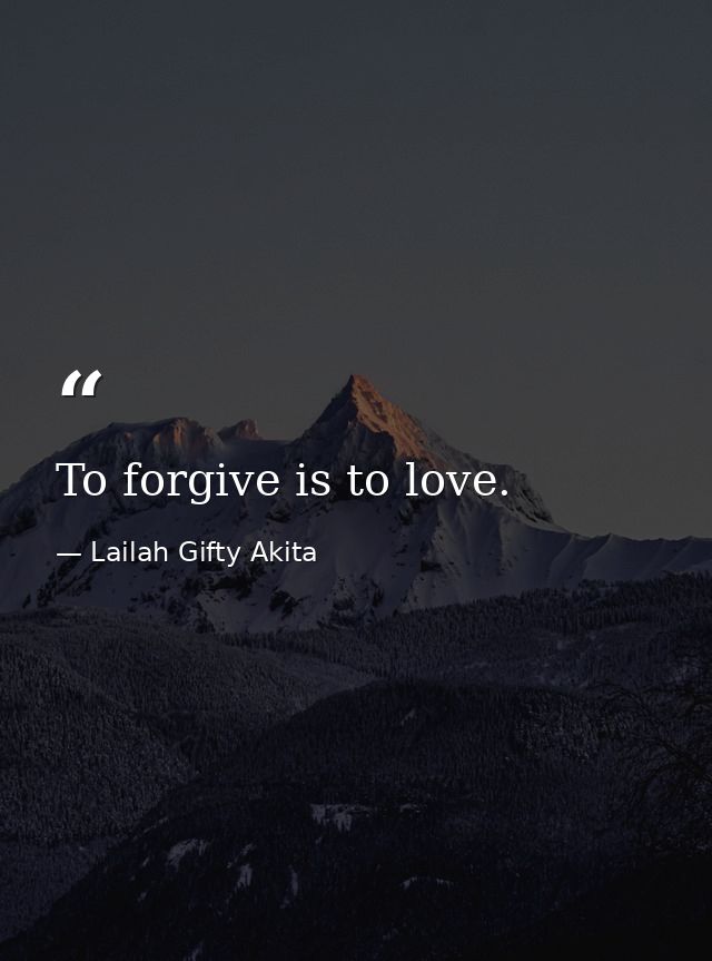 To forgive is to love. — Lailah Gifty Akita