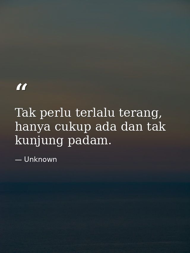 Tak perlu terlalu terang, hanya cukup ada dan tak kunjung padam. — Unknown