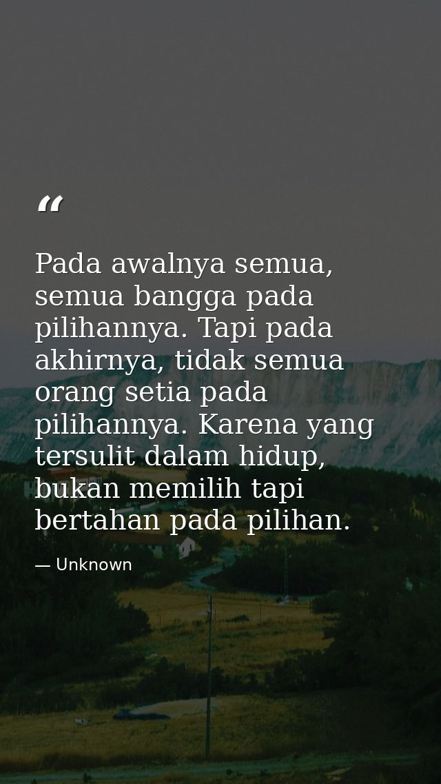 Pada awalnya semua, semua bangga pada pilihannya. Tapi pada akhirnya, tidak semua orang setia pada pilihannya. Karena ya — Unknown