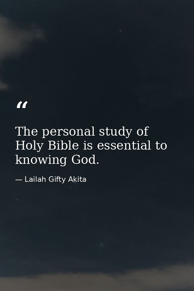 The personal study of Holy Bible is essential to knowing God. — Lailah Gifty Akita