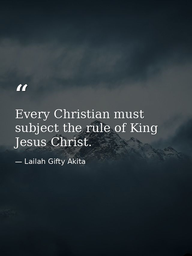 Every Christian must subject the rule of King Jesus Christ. — Lailah Gifty Akita