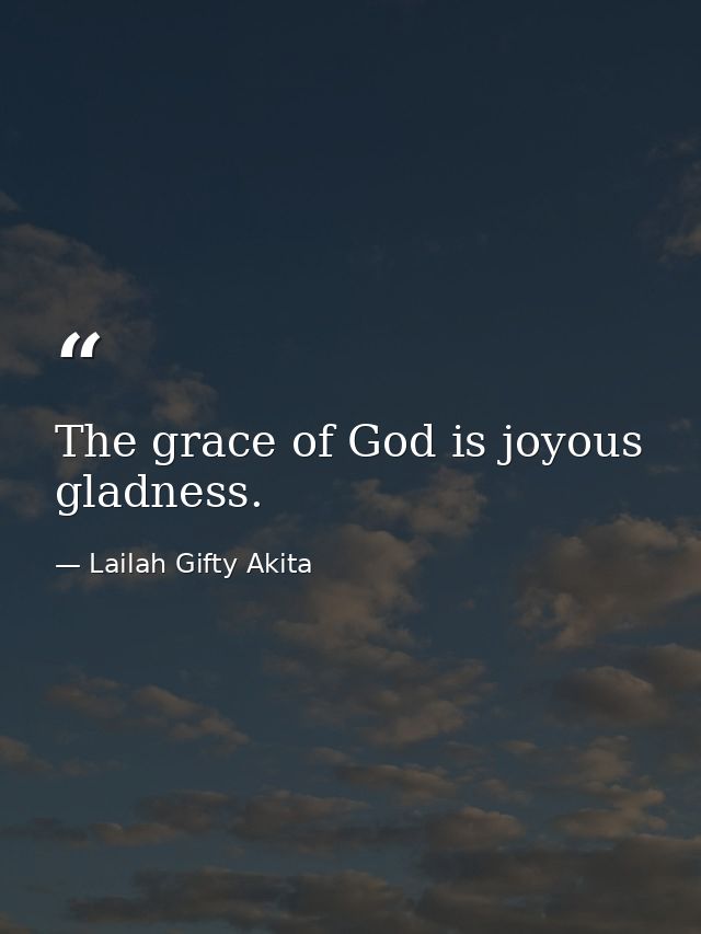 The grace of God is joyous gladness. — Lailah Gifty Akita