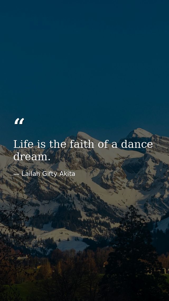 Life is the faith of a dance dream. — Lailah Gifty Akita