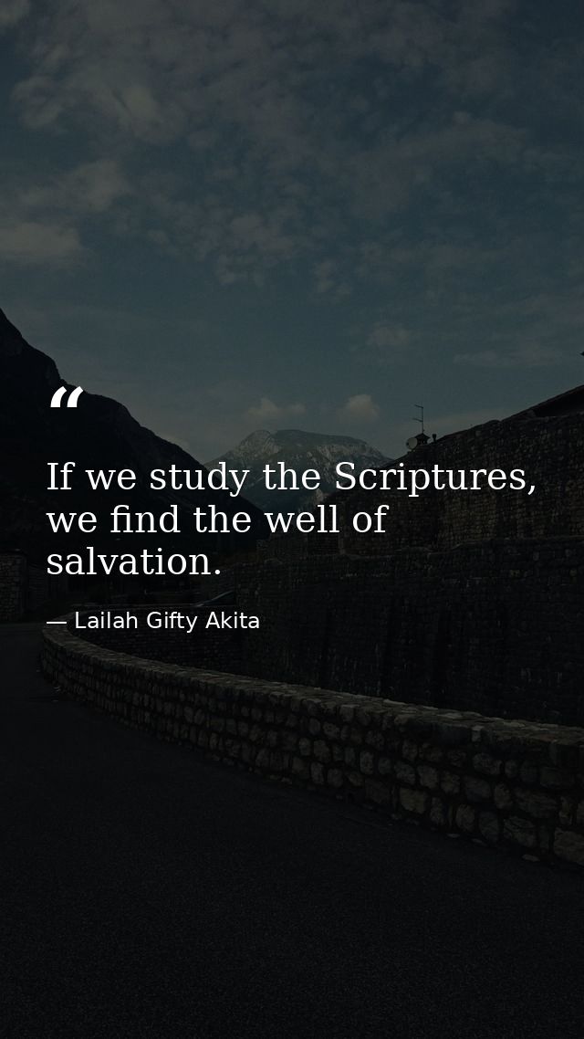 If we study the Scriptures, we find the well of salvation. — Lailah Gifty Akita