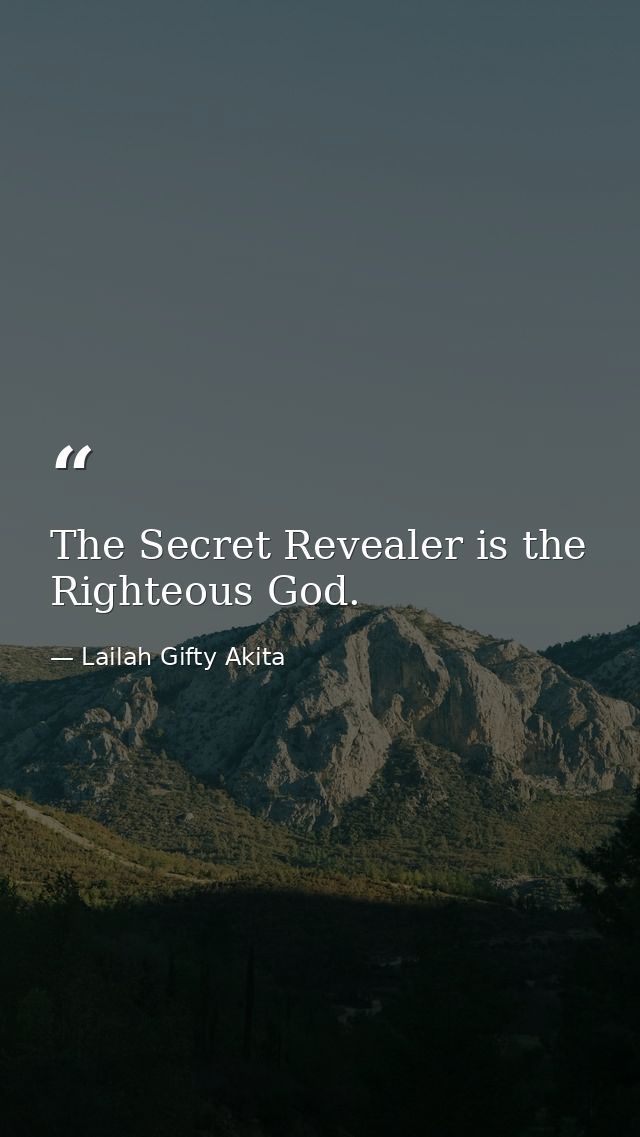The Secret Revealer is the Righteous God. — Lailah Gifty Akita