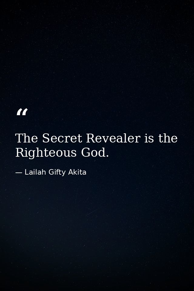 The Secret Revealer is the Righteous God. — Lailah Gifty Akita