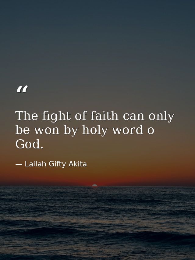 The fight of faith can only be won by holy word o God. — Lailah Gifty Akita