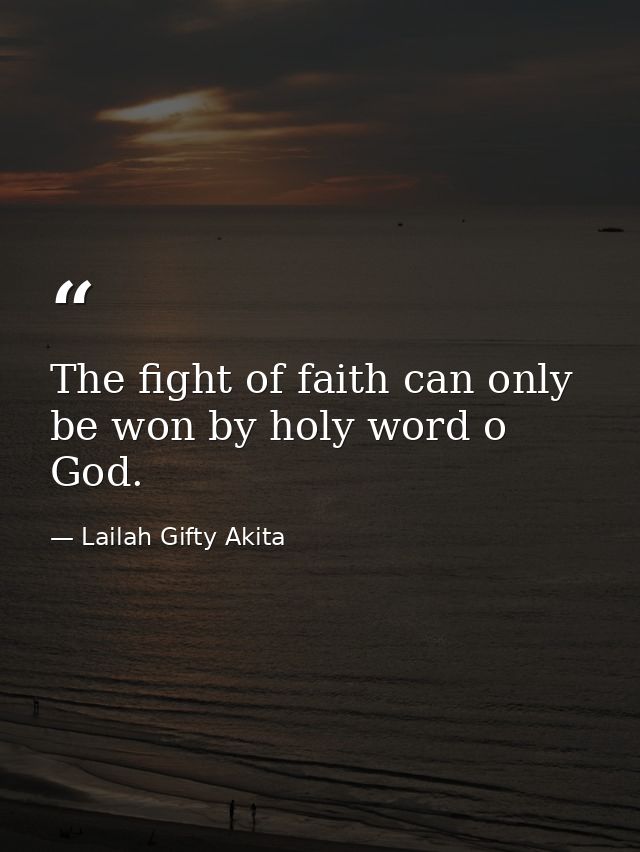 The fight of faith can only be won by holy word o God. — Lailah Gifty Akita