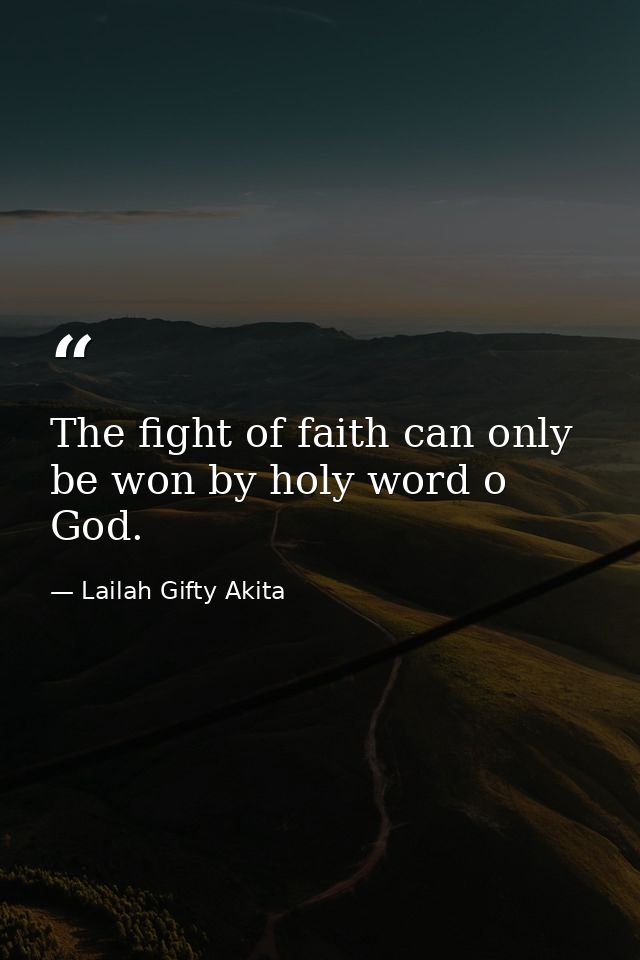 The fight of faith can only be won by holy word o God. — Lailah Gifty Akita