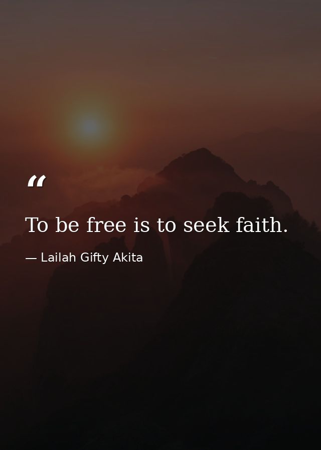 To be free is to seek faith. — Lailah Gifty Akita
