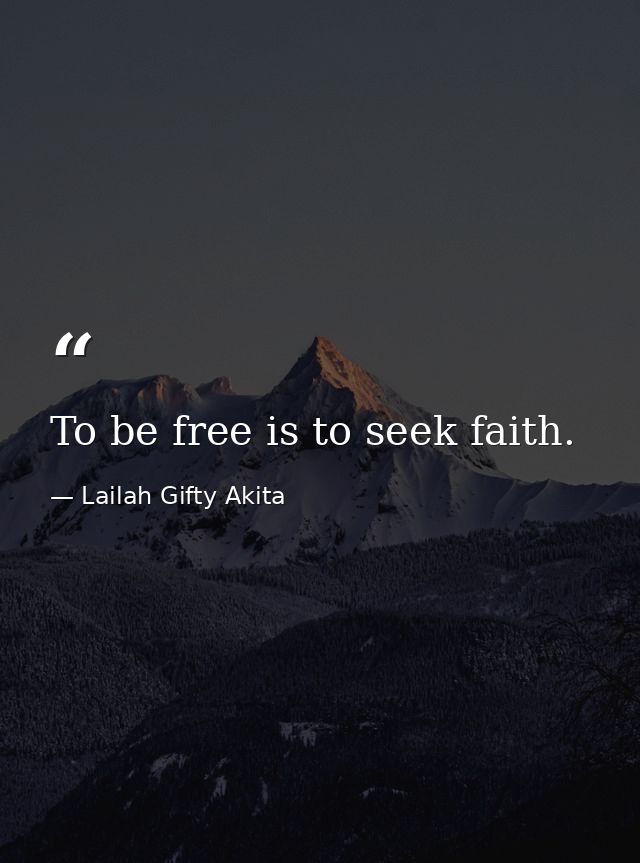 To be free is to seek faith. — Lailah Gifty Akita