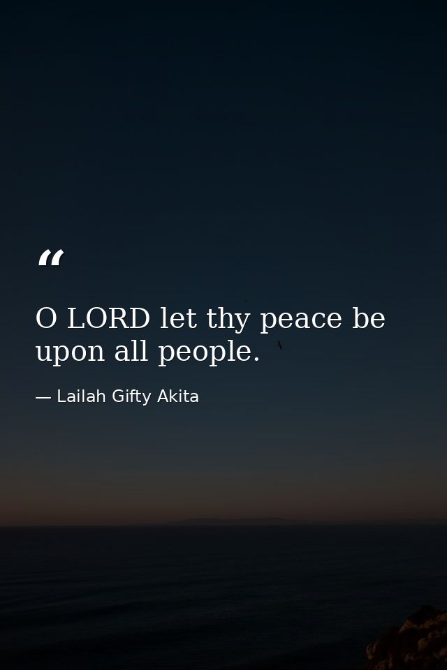 O LORD let thy peace be upon all people. — Lailah Gifty Akita