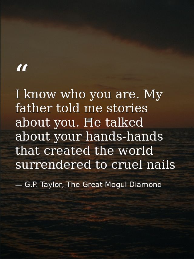 I know who you are. My father told me stories about you. He talked about your hands-hands that created the world surrend — G.P. Taylor, The Great Mogul Diamond