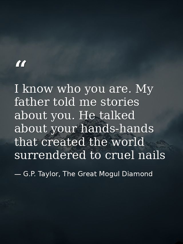 I know who you are. My father told me stories about you. He talked about your hands-hands that created the world surrend — G.P. Taylor, The Great Mogul Diamond