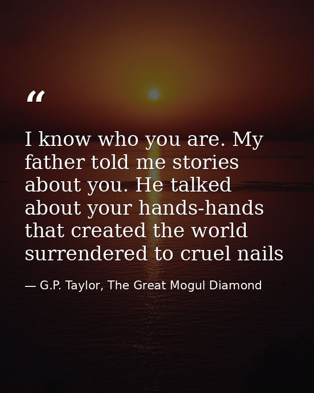 I know who you are. My father told me stories about you. He talked about your hands-hands that created the world surrend — G.P. Taylor, The Great Mogul Diamond
