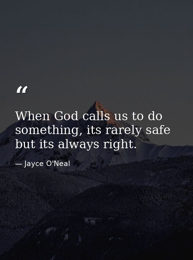 When God calls us to do something, its rarely safe but its always right. — Jayce O'Neal