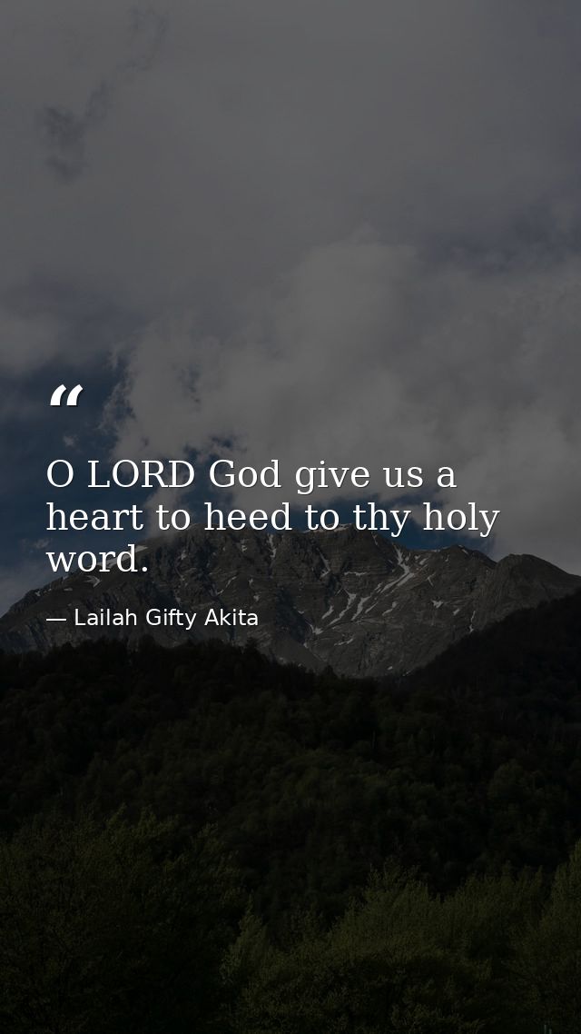 O LORD God give us a heart to heed to thy holy word. — Lailah Gifty Akita