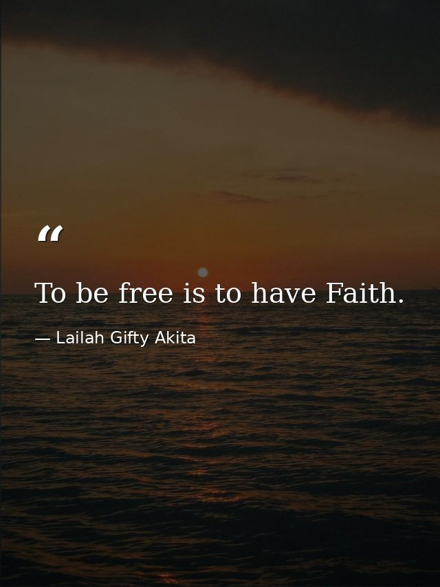 To be free is to have Faith. — Lailah Gifty Akita