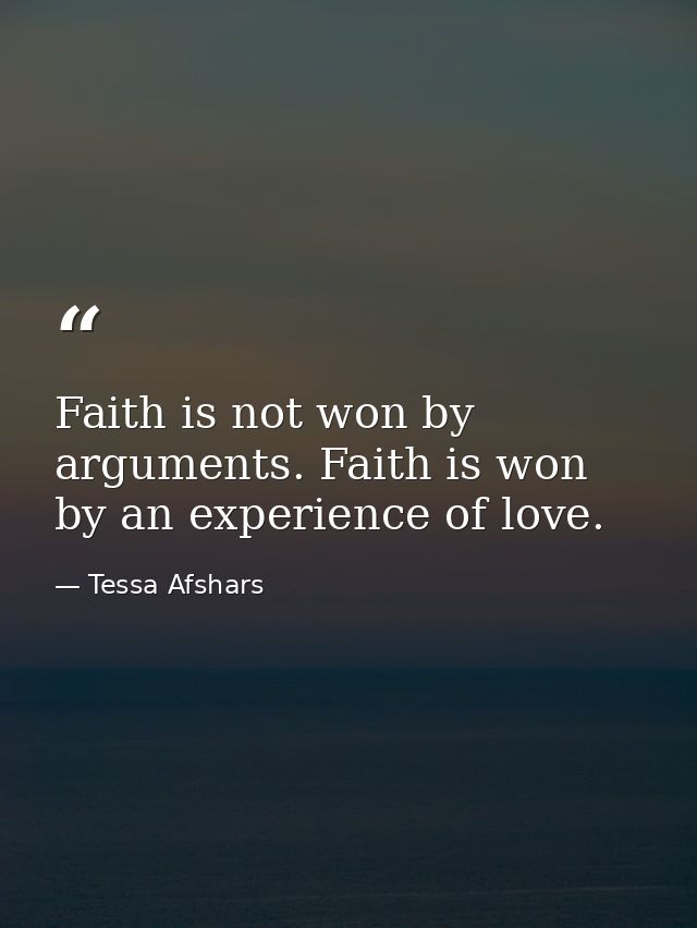 Faith is not won by arguments. Faith is won by an experience of love. — Tessa Afshars
