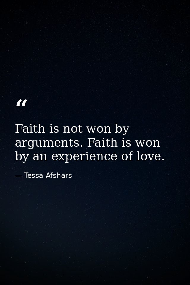 Faith is not won by arguments. Faith is won by an experience of love. — Tessa Afshars